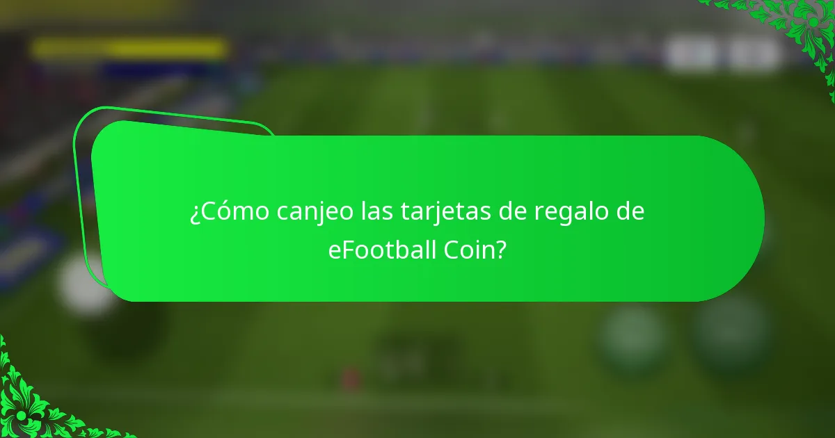 ¿Cómo canjeo las tarjetas de regalo de eFootball Coin?
