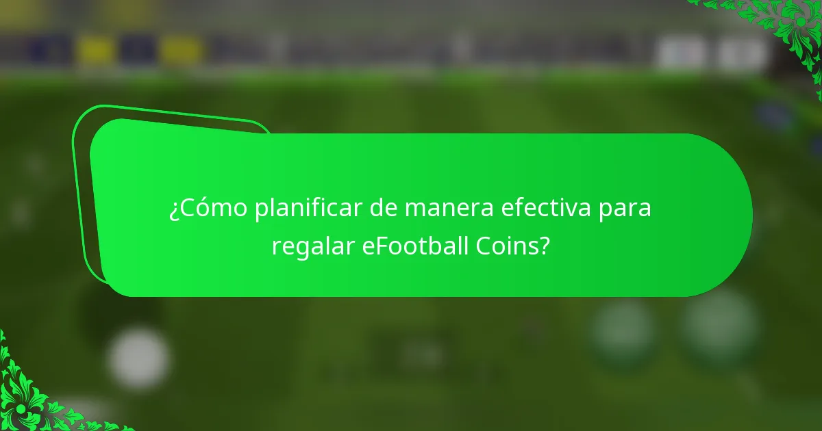 ¿Cómo planificar de manera efectiva para regalar eFootball Coins?