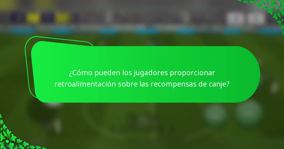 ¿Cómo pueden los jugadores proporcionar retroalimentación sobre las recompensas de canje?