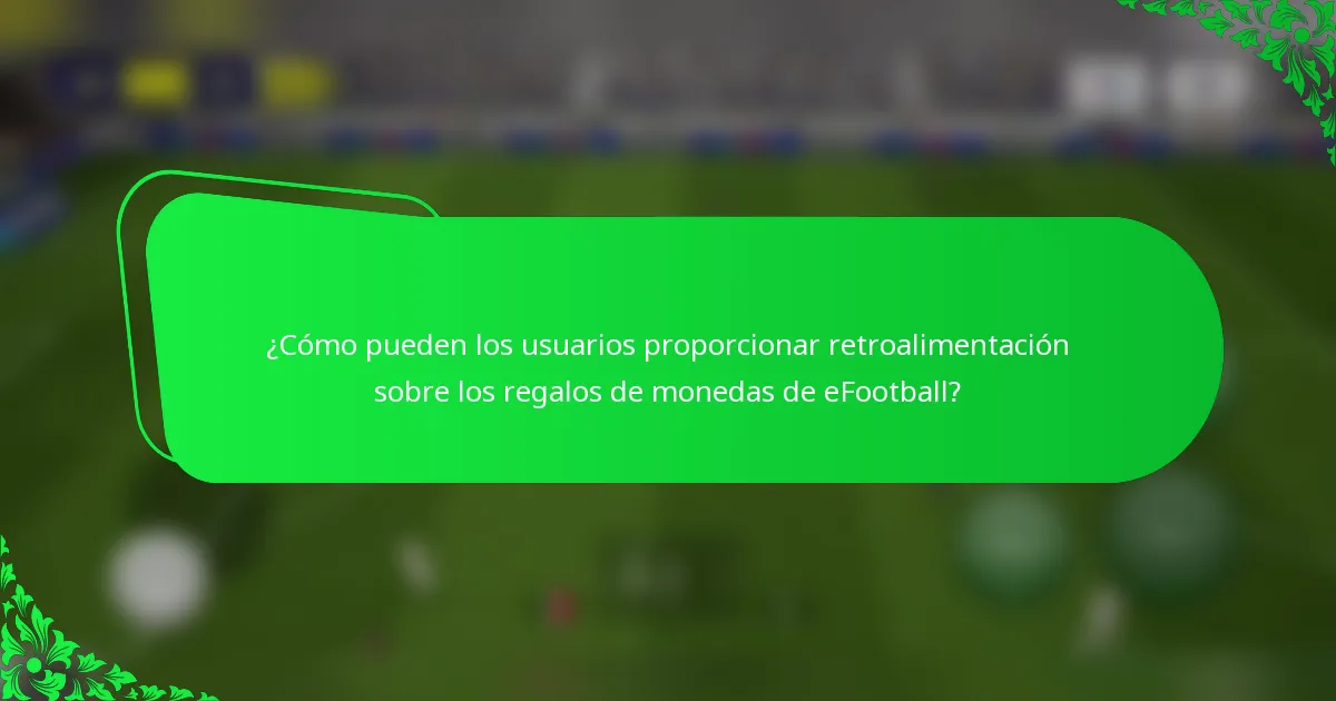 ¿Cómo pueden los usuarios proporcionar retroalimentación sobre los regalos de monedas de eFootball?
