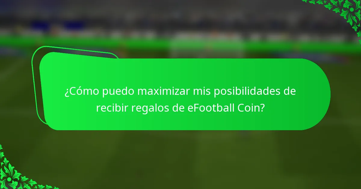 ¿Cómo puedo maximizar mis posibilidades de recibir regalos de eFootball Coin?