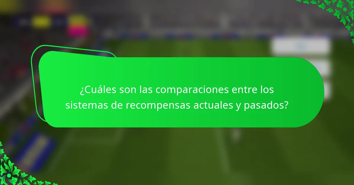 ¿Cuáles son las comparaciones entre los sistemas de recompensas actuales y pasados?