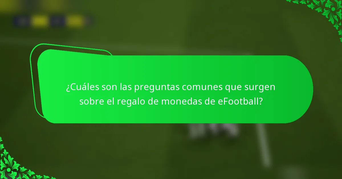 ¿Cuáles son las preguntas comunes que surgen sobre el regalo de monedas de eFootball?