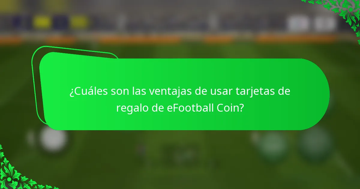 ¿Cuáles son las ventajas de usar tarjetas de regalo de eFootball Coin?