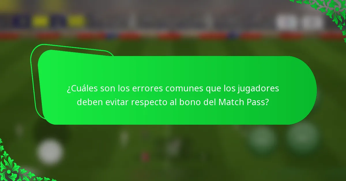 ¿Cuáles son los errores comunes que los jugadores deben evitar respecto al bono del Match Pass?