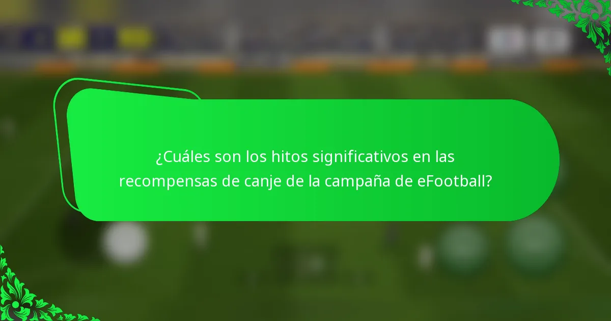 ¿Cuáles son los hitos significativos en las recompensas de canje de la campaña de eFootball?