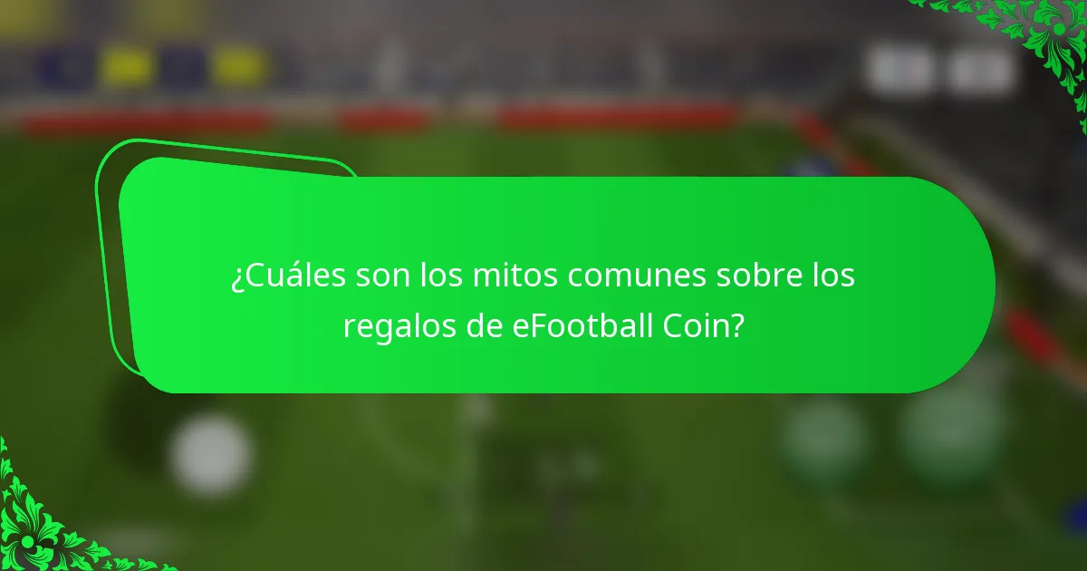 ¿Cuáles son los mitos comunes sobre los regalos de eFootball Coin?