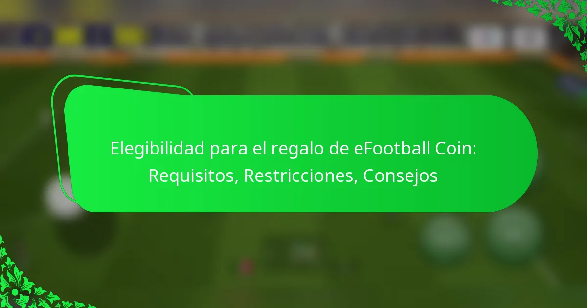Elegibilidad para el regalo de eFootball Coin: Requisitos, Restricciones, Consejos