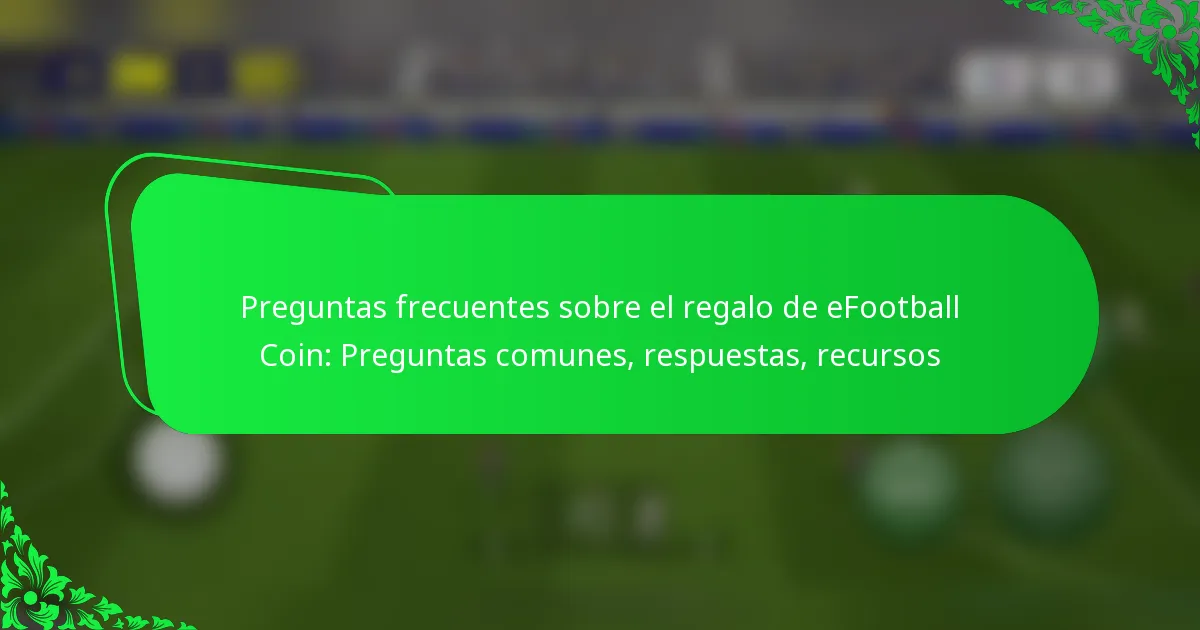 Preguntas frecuentes sobre el regalo de eFootball Coin: Preguntas comunes, respuestas, recursos