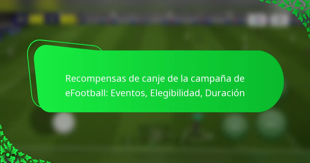 Recompensas de canje de la campaña de eFootball: Eventos, Elegibilidad, Duración