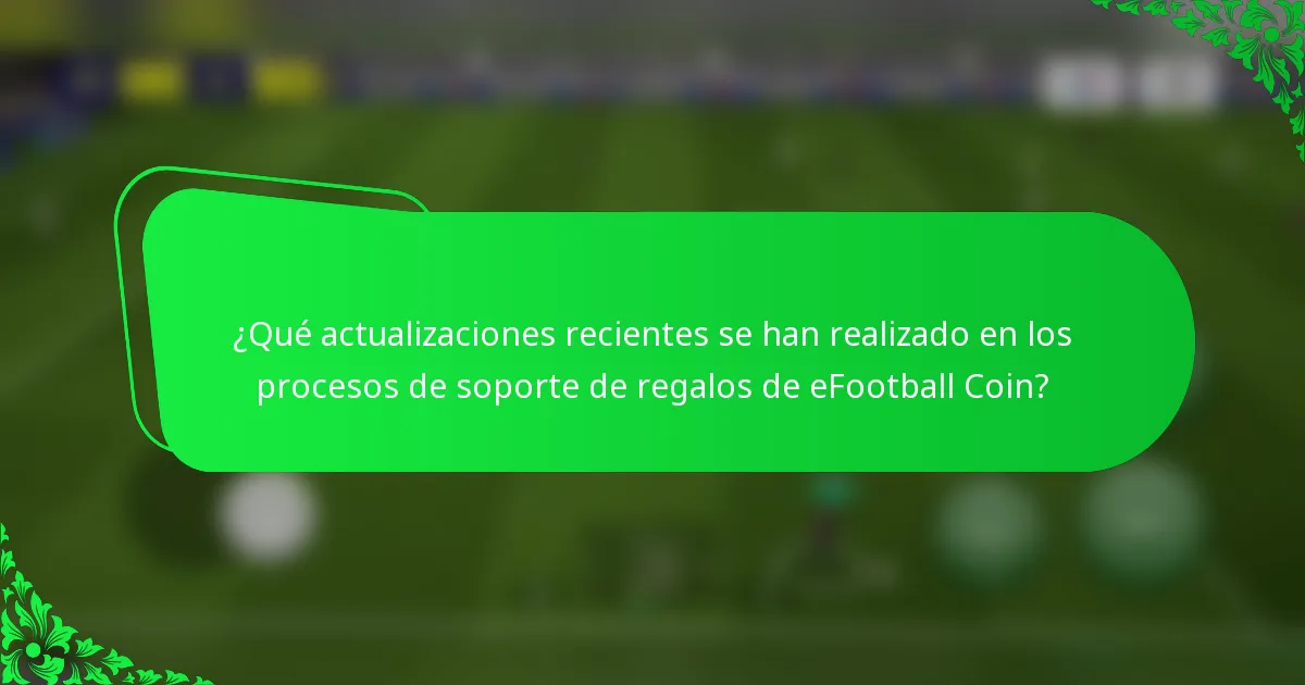 ¿Qué actualizaciones recientes se han realizado en los procesos de soporte de regalos de eFootball Coin?