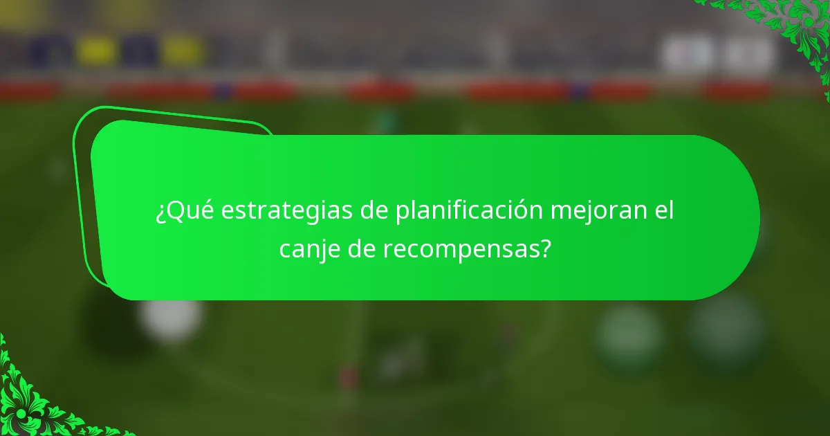 ¿Qué estrategias de planificación mejoran el canje de recompensas?