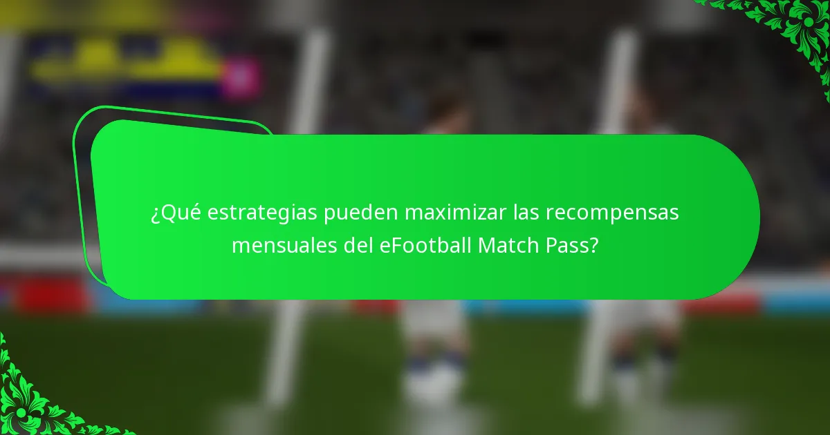 ¿Qué estrategias pueden maximizar las recompensas mensuales del eFootball Match Pass?