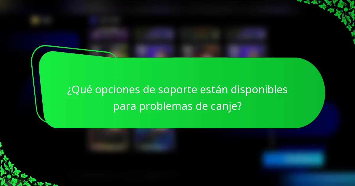 ¿Qué opciones de soporte están disponibles para problemas de canje?