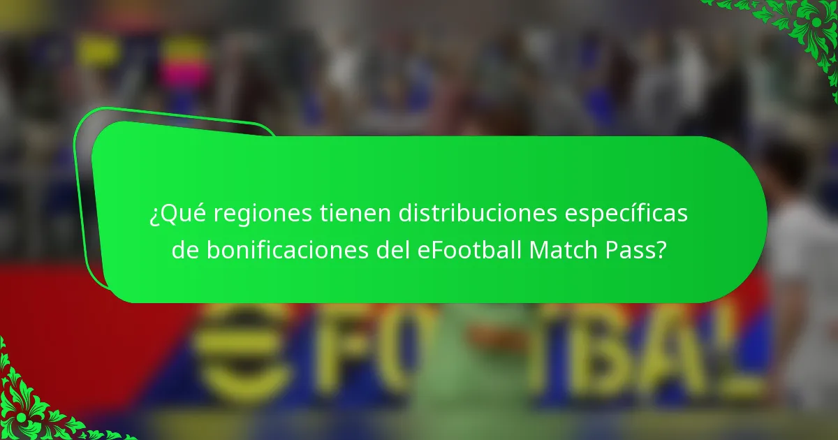 ¿Qué regiones tienen distribuciones específicas de bonificaciones del eFootball Match Pass?