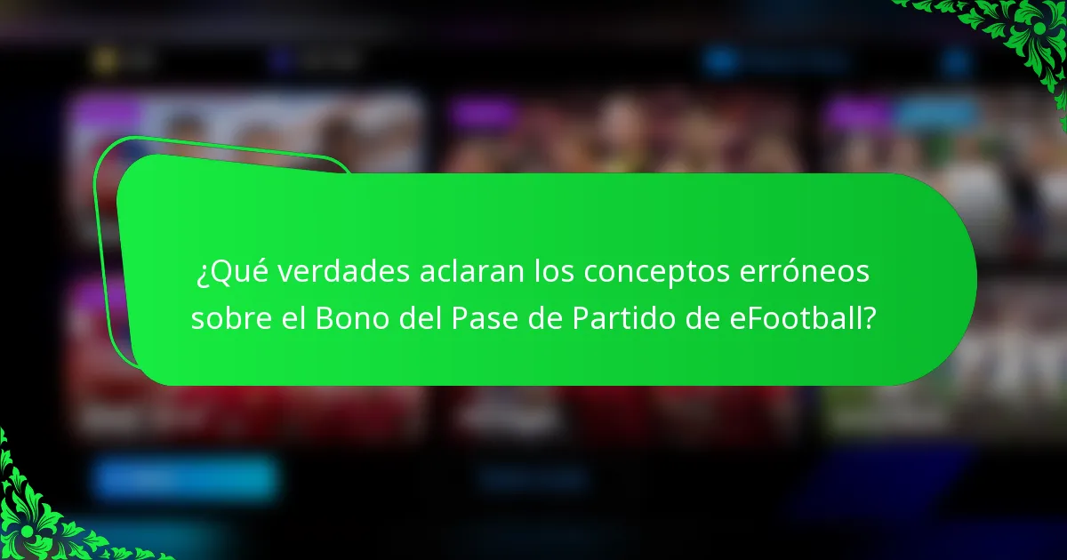 ¿Qué verdades aclaran los conceptos erróneos sobre el Bono del Pase de Partido de eFootball?